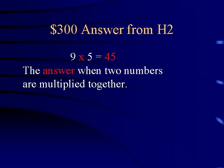 $300 Answer from H 2 9 x 5 = 45 The answer when two