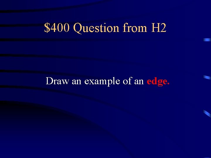 $400 Question from H 2 Draw an example of an edge. 