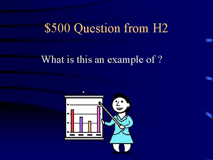 $500 Question from H 2 What is this an example of ? 