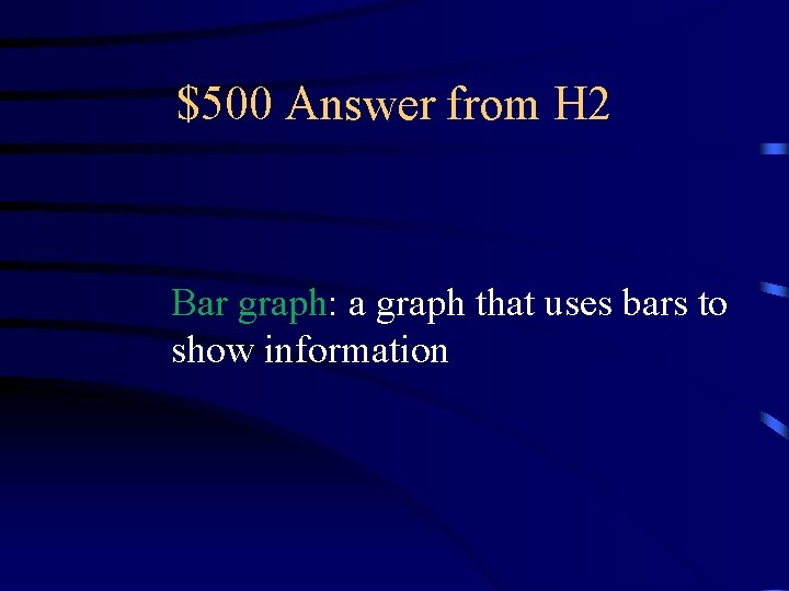 $500 Answer from H 2 Bar graph: a graph that uses bars to show