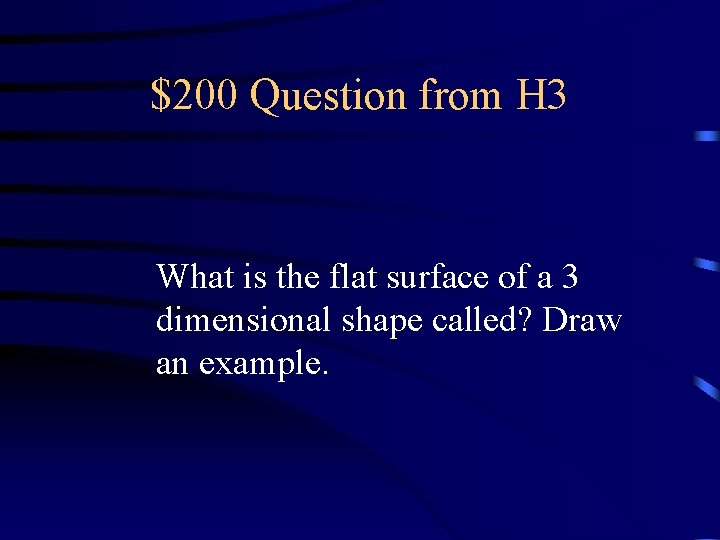 $200 Question from H 3 What is the flat surface of a 3 dimensional