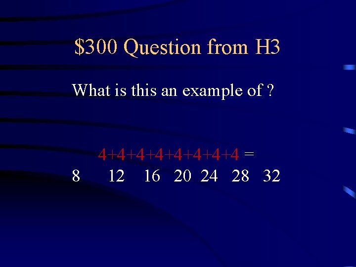 $300 Question from H 3 What is this an example of ? 4+4+4+4+4 =