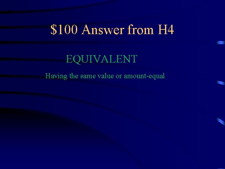 $100 Answer from H 4 EQUIVALENT Having the same value or amount-equal 