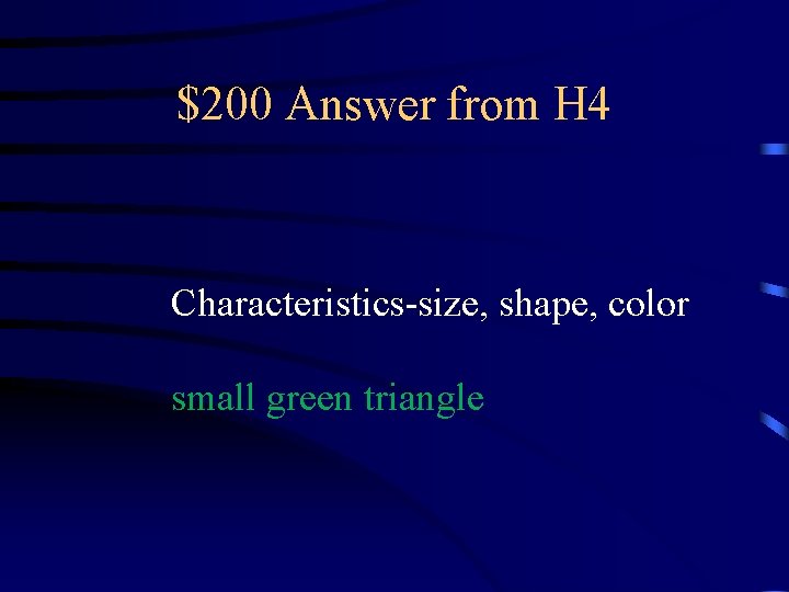 $200 Answer from H 4 Characteristics-size, shape, color small green triangle 