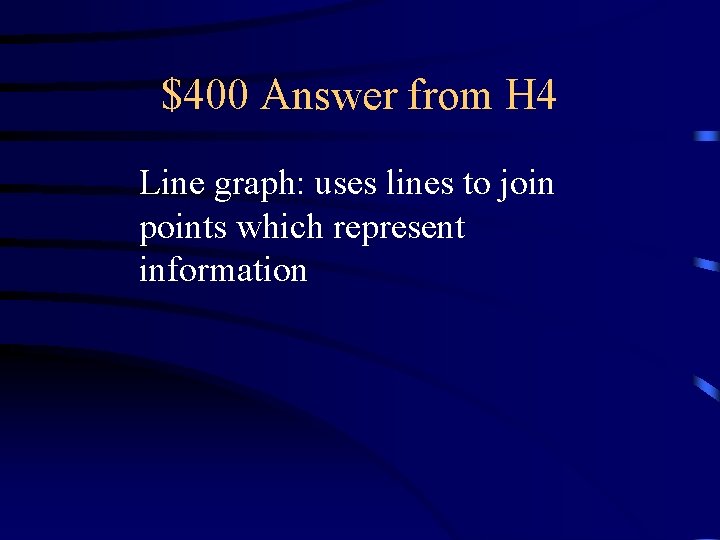 $400 Answer from H 4 Line graph: uses lines to join points which represent