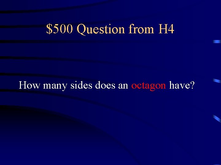 $500 Question from H 4 How many sides does an octagon have? 