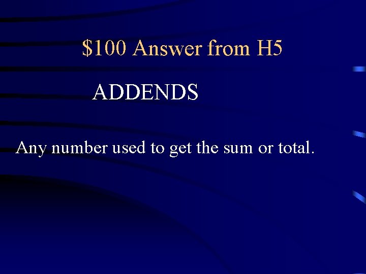 $100 Answer from H 5 ADDENDS Any number used to get the sum or