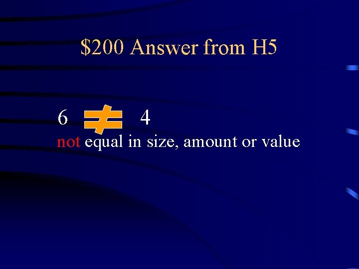 $200 Answer from H 5 6 4 not equal in size, amount or value