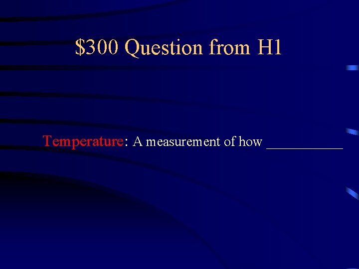 $300 Question from H 1 Temperature: A measurement of how ______ 