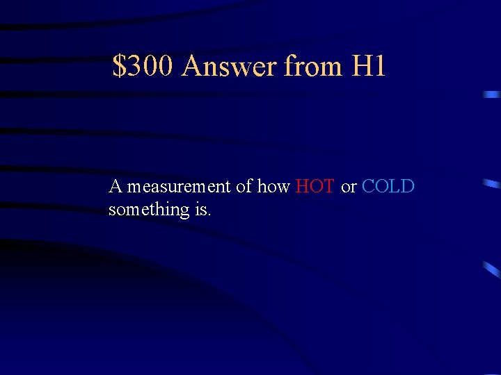 $300 Answer from H 1 A measurement of how HOT or COLD something is.