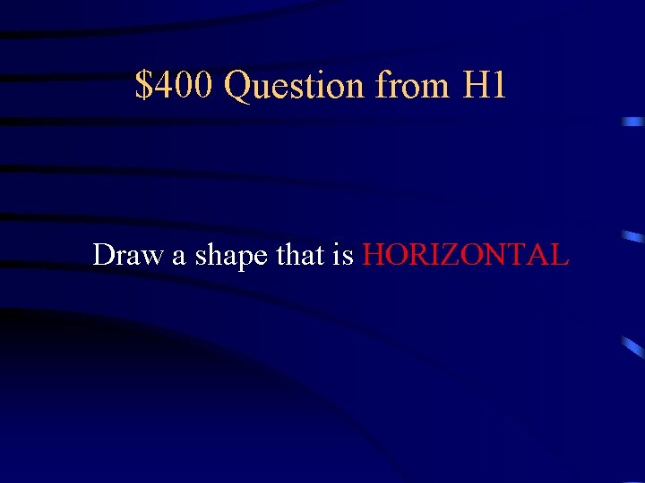 $400 Question from H 1 Draw a shape that is HORIZONTAL 