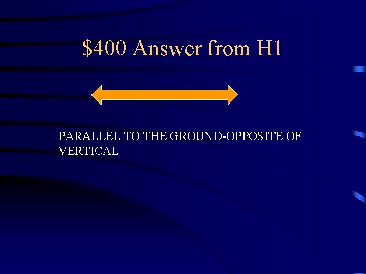 $400 Answer from H 1 PARALLEL TO THE GROUND-OPPOSITE OF VERTICAL 
