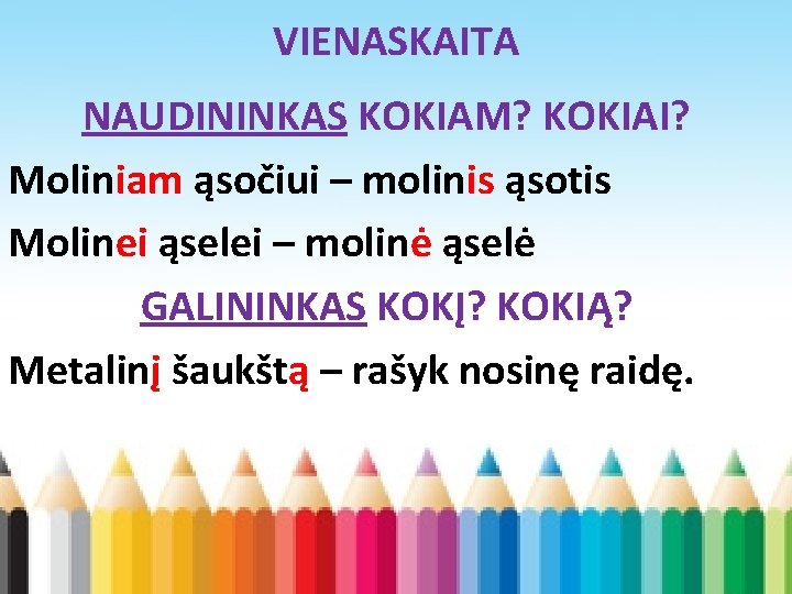 VIENASKAITA NAUDININKAS KOKIAM? KOKIAI? Moliniam ąsočiui – molinis ąsotis Molinei ąselei – molinė ąselė