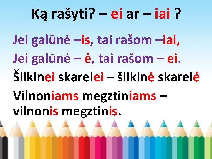 Ką rašyti? – ei ar – iai ? Jei galūnė –is, tai rašom –iai,