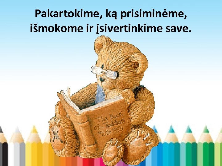 Pakartokime, ką prisiminėme, išmokome ir įsivertinkime save. 