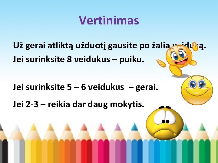 Vertinimas Už gerai atliktą užduotį gausite po žalią veiduką. Jei surinksite 8 veidukus –