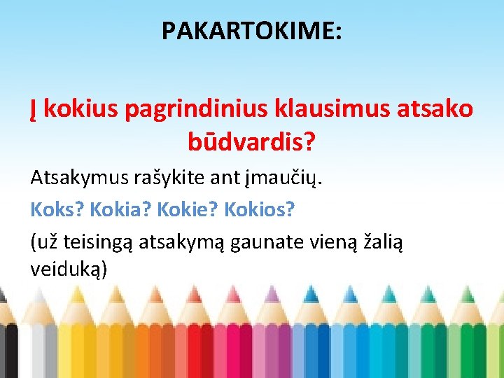 PAKARTOKIME: Į kokius pagrindinius klausimus atsako būdvardis? Atsakymus rašykite ant įmaučių. Koks? Kokia? Kokie?