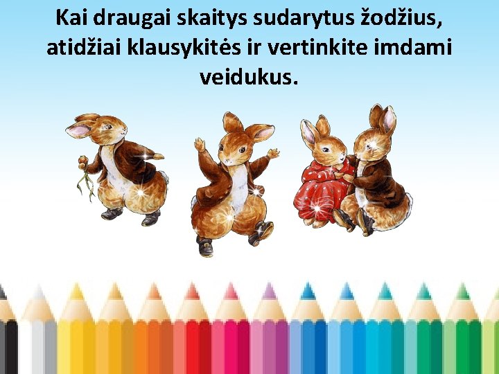 Kai draugai skaitys sudarytus žodžius, atidžiai klausykitės ir vertinkite imdami veidukus. 