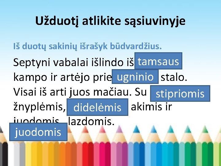 Užduotį atlikite sąsiuvinyje Iš duotų sakinių išrašyk būdvardžius. Septyni vabalai išlindo iš tamsaus ugninio