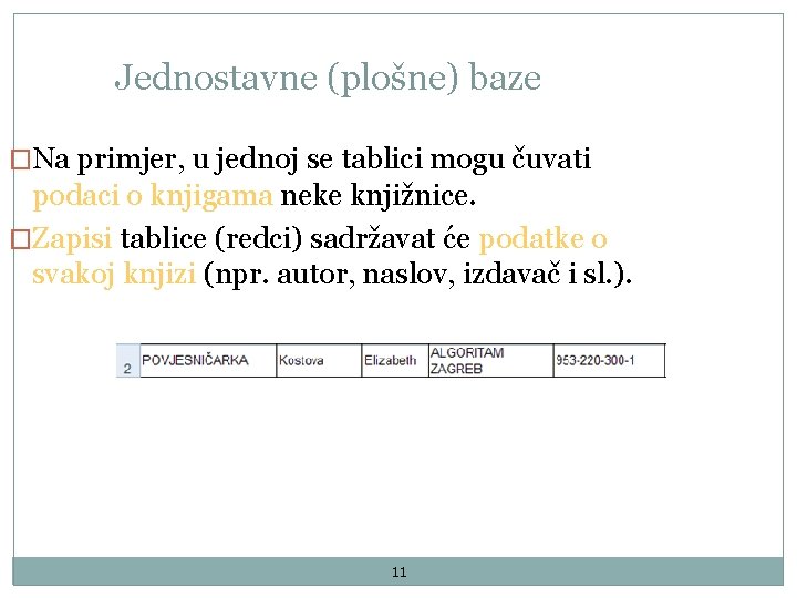 Jednostavne (plošne) baze �Na primjer, u jednoj se tablici mogu čuvati podaci o knjigama