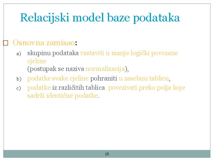 Relacijski model baze podataka � Osnovna zamisao: a) b) c) skupinu podataka rastaviti u