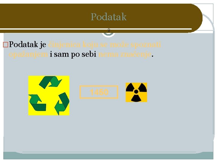 Podatak 2 �Podatak je činjenica koju se može spoznati opažanjem i sam po sebi