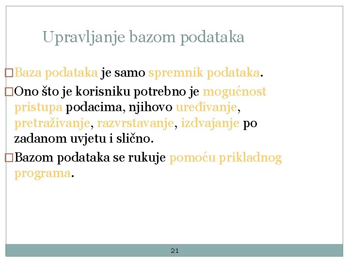 Upravljanje bazom podataka �Baza podataka je samo spremnik podataka. �Ono što je korisniku potrebno