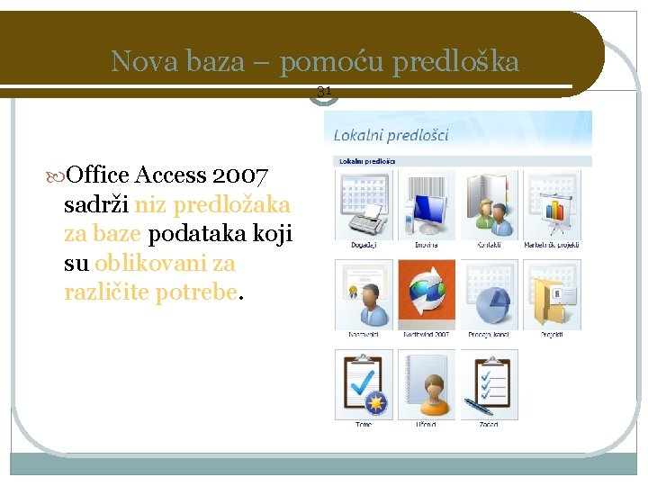 Nova baza – pomoću predloška 31 Office Access 2007 sadrži niz predložaka za baze