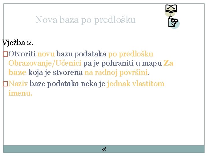 Nova baza po predlošku Vježba 2. �Otvoriti novu bazu podataka po predlošku Obrazovanje/Učenici pa