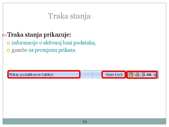Traka stanja prikazuje: informacije o aktivnoj bazi podataka, gumbe za promjenu prikaza. 54 