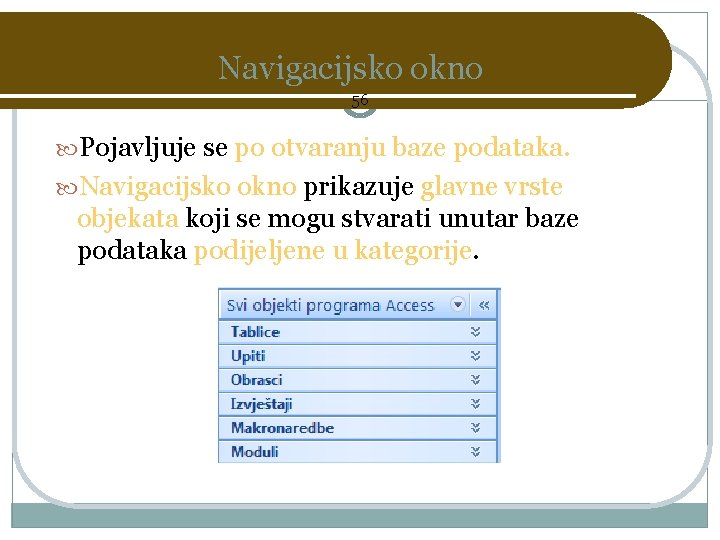 Navigacijsko okno 56 Pojavljuje se po otvaranju baze podataka. Navigacijsko okno prikazuje glavne vrste