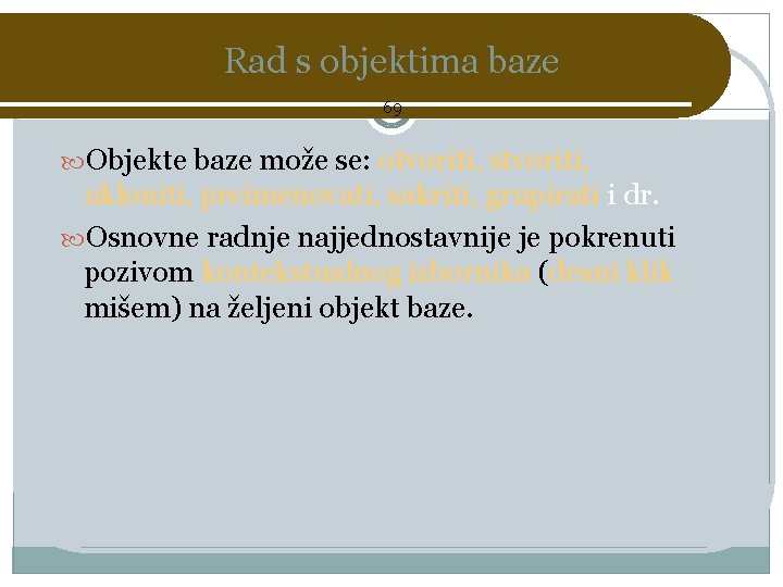 Rad s objektima baze 69 Objekte baze može se: otvoriti, stvoriti, ukloniti, preimenovati, sakriti,