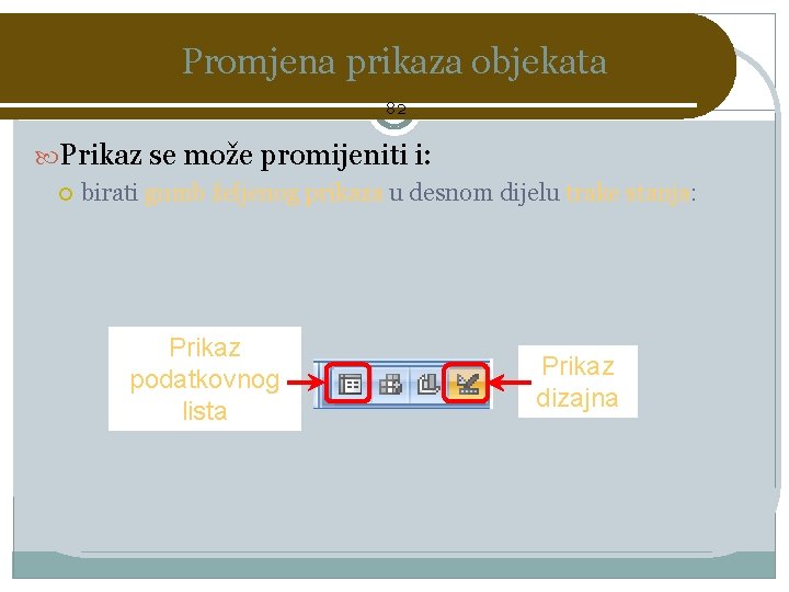 Promjena prikaza objekata 82 Prikaz se može promijeniti i: birati gumb željenog prikaza u