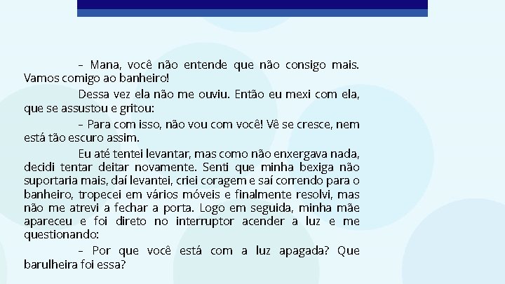 – Mana, você não entende que não consigo mais. Vamos comigo ao banheiro! Dessa