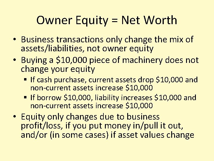 Owner Equity = Net Worth • Business transactions only change the mix of assets/liabilities,