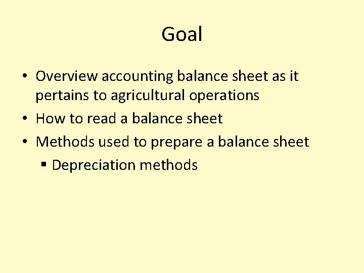 Goal • Overview accounting balance sheet as it pertains to agricultural operations • How