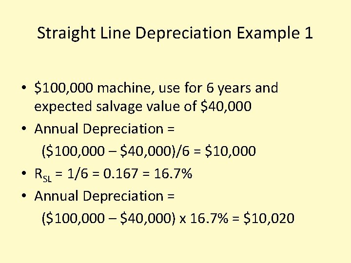 Straight Line Depreciation Example 1 • $100, 000 machine, use for 6 years and