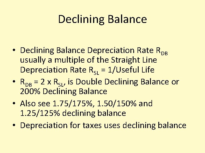 Declining Balance • Declining Balance Depreciation Rate RDB usually a multiple of the Straight
