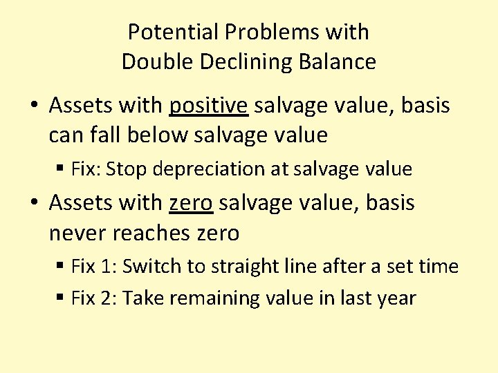 Potential Problems with Double Declining Balance • Assets with positive salvage value, basis can