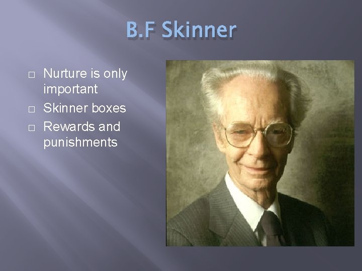 B. F Skinner � � � Nurture is only important Skinner boxes Rewards and