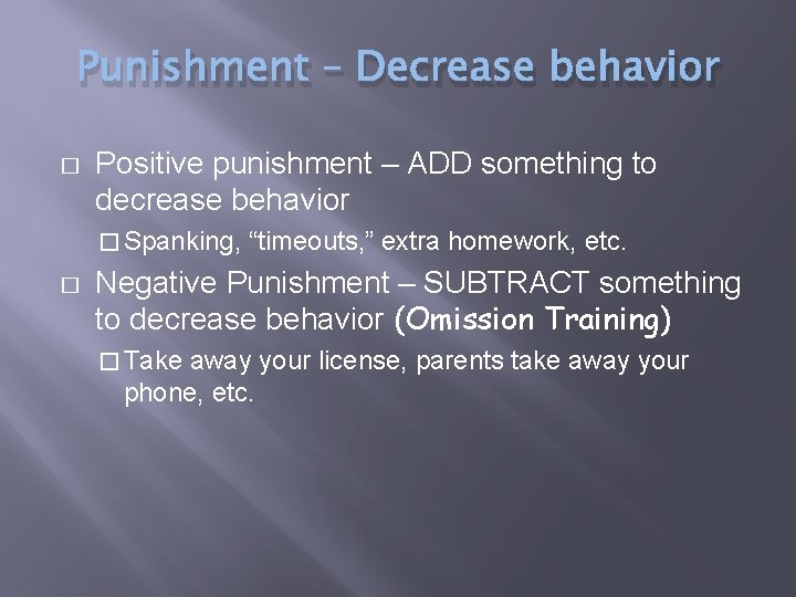 Punishment – Decrease behavior � Positive punishment – ADD something to decrease behavior �