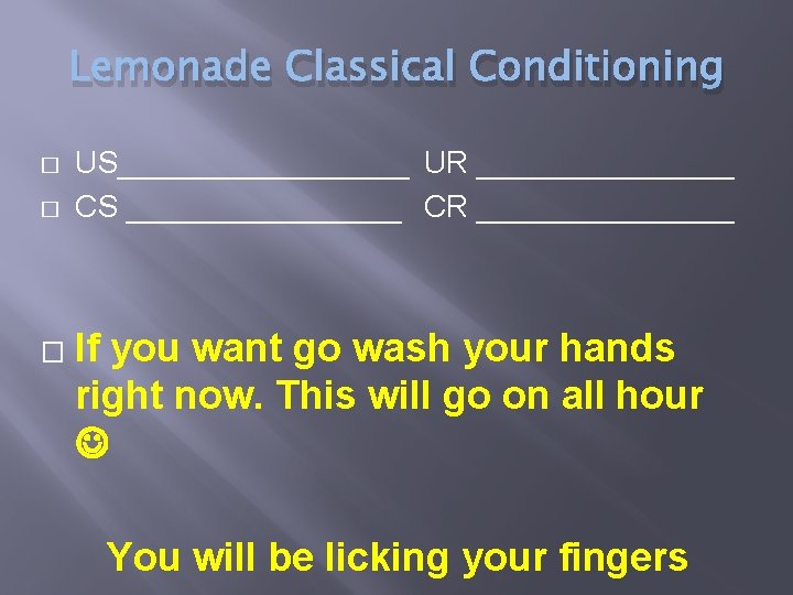 Lemonade Classical Conditioning � � � US_________ UR ________ CS ________ CR ________ If
