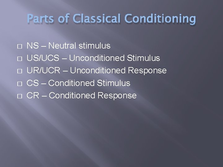 Parts of Classical Conditioning � � � NS – Neutral stimulus US/UCS – Unconditioned