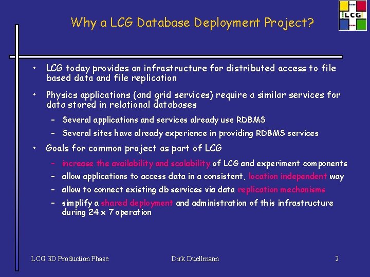 Why a LCG Database Deployment Project? • LCG today provides an infrastructure for distributed