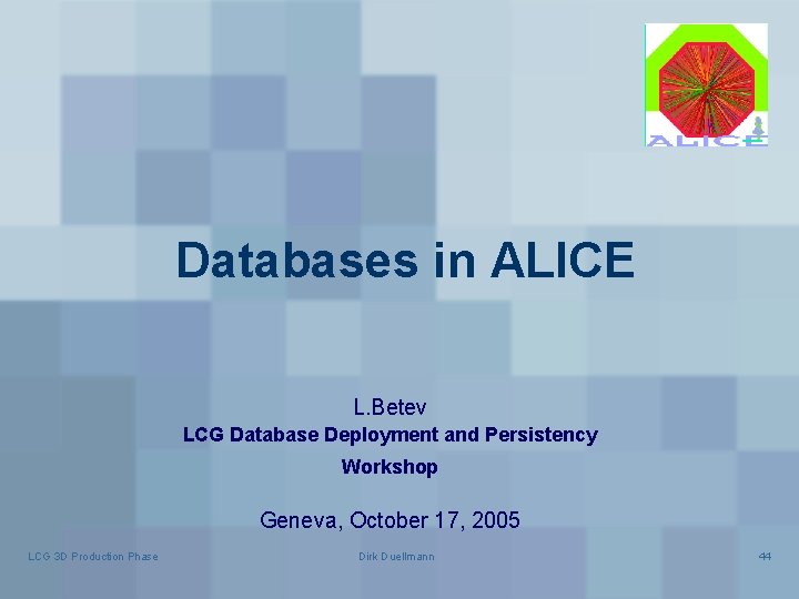 Databases in ALICE L. Betev LCG Database Deployment and Persistency Workshop Geneva, October 17,