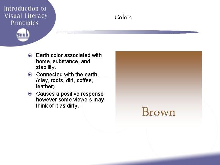 Colors Earth color associated with home, substance, and stability. Connected with the earth, (clay,