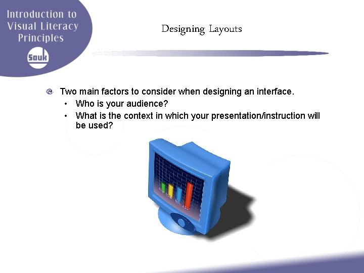 Designing Layouts Two main factors to consider when designing an interface. • Who is