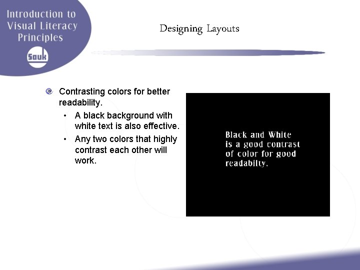 Designing Layouts Contrasting colors for better readability. • A black background with white text