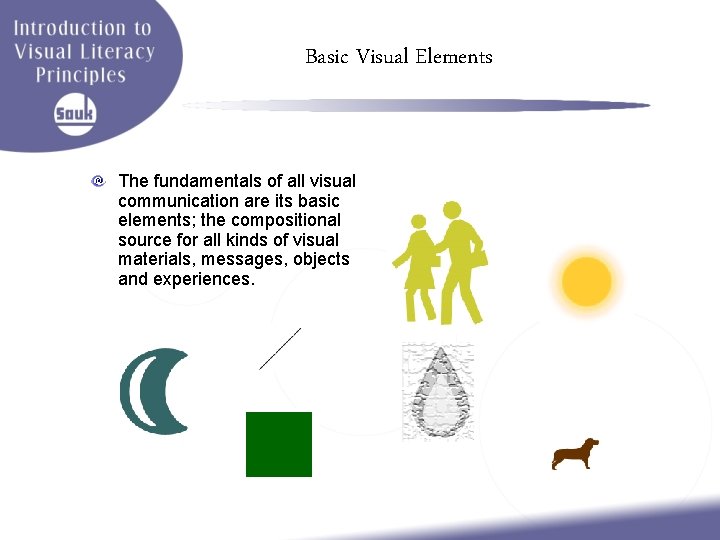 Basic Visual Elements The fundamentals of all visual communication are its basic elements; the