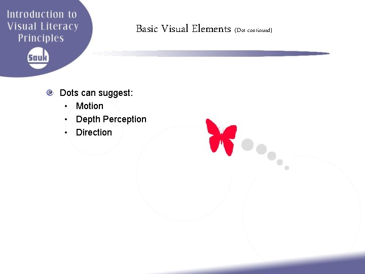 Basic Visual Elements (Dot continued) Dots can suggest: • Motion • Depth Perception •